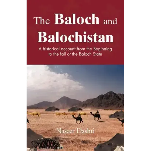 The Baloch and Balochistan: A Historical Account from the Beginning to the Fall of the Baloch State