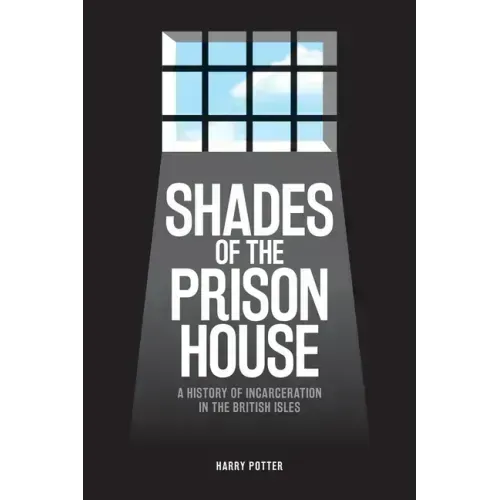 Shades of the Prison House: A History of Incarceration in the British Isles