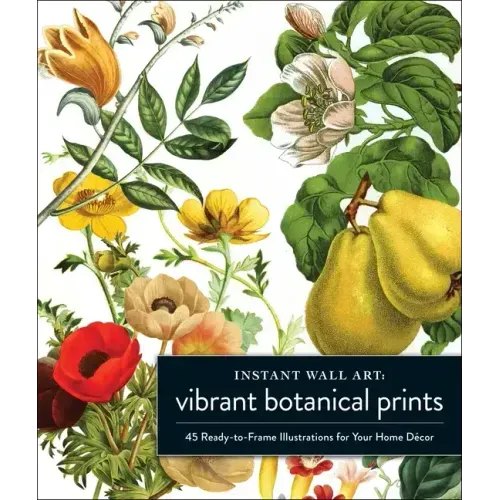 Instant Wall Art Vibrant Botanical Prints: 45 Ready-To-Frame Illustrations for Your Home Décor