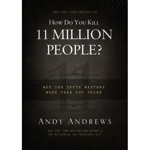 How Do You Kill 11 Million People?: Why the Truth Matters More Than You Think
