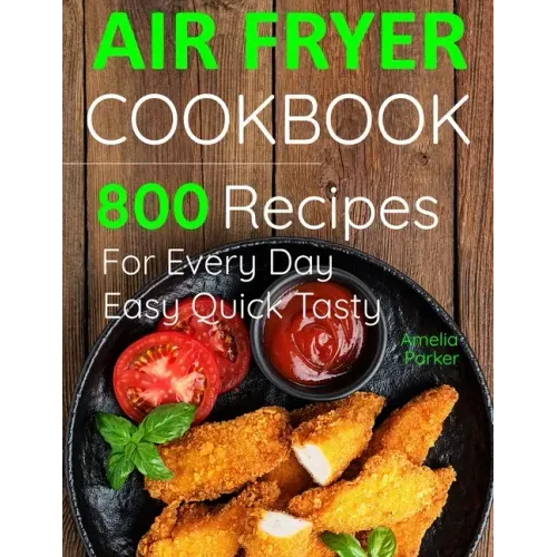 Air Fryer Cookbook: 800 Recipes for Beginners. Easy Quick and Tasty. For You And Your Family