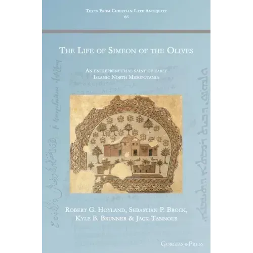 The Life of Simeon of the Olives: An entrepreneurial saint of early Islamic North Mesopotamia