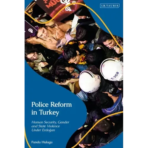 Police Reform in Turkey: Human Security, Gender and State Violence Under Erdogan