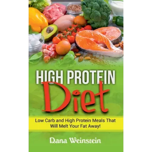 High Protein Diet: Low Carb and High Protein Meals That Will Melt Your Fat Away!
