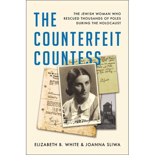 The Counterfeit Countess: The Jewish Woman Who Rescued Thousands of Poles During the Holocaust