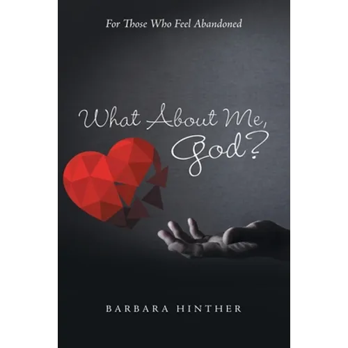 What About Me, God?: For Those Who Feel Abandoned