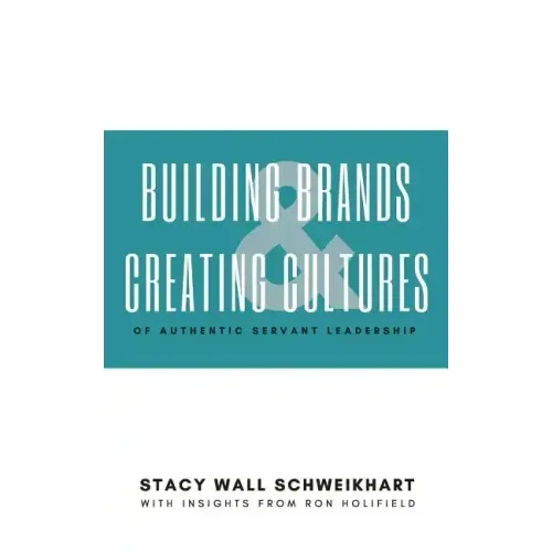 Building Brands & Creating Cultures: Of Authentic Servant Leadership