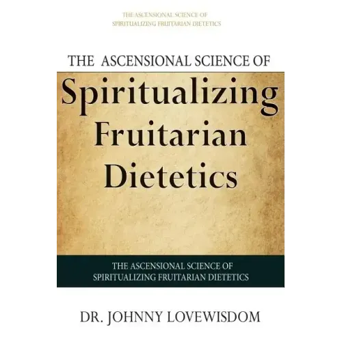 The Ascensional Science of Spiritualizing Fruitarian Dietetics