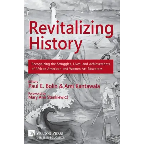 Revitalizing History: Recognizing the Struggles, Lives, and Achievements of African American and Women Art Educators (B&W Paperback Edition)