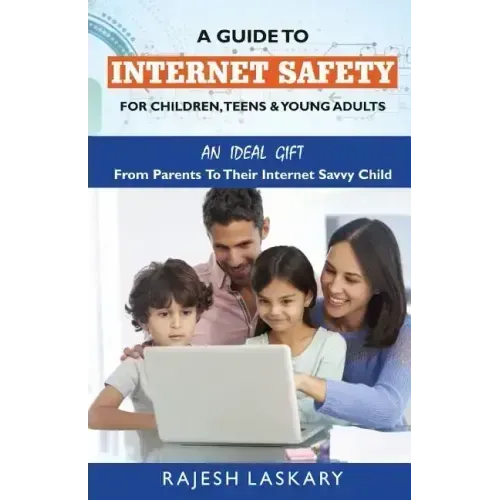 A Guide to Internet Safety for Children, Teens & Young Adults: An Ideal Gift From Parents To Their Internet Savy Child