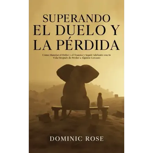 Superando el Duelo y la Pérdida: Cómo Manejar el Dolor y el Trauma y Seguir Adelante con tu Vida Después de Perder a Alguien Cercano
