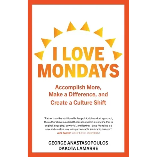 I Love Mondays: Accomplish More, Make a Difference, and Create a Culture Shift