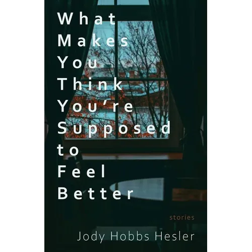 What Makes You Think You're Supposed to Feel Better: Stories