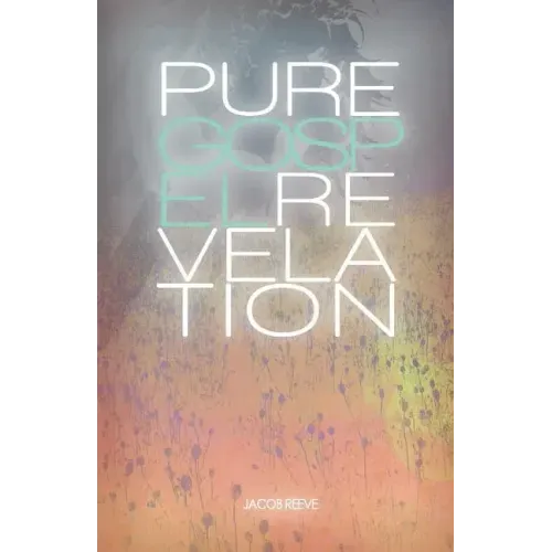 Pure Gospel Revelation: An in depth Bible study on the Good News of Jesus Christ