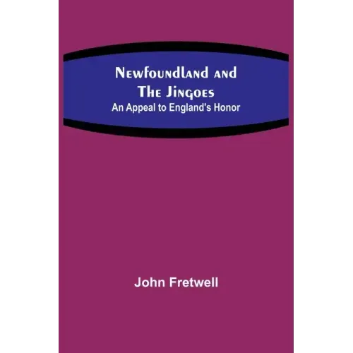 Newfoundland and the Jingoes: An Appeal to England's Honor