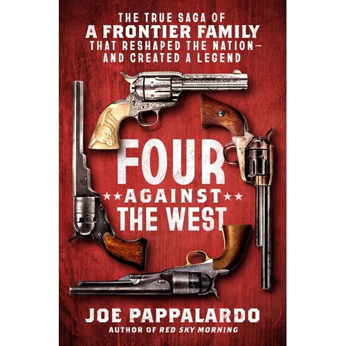 Four Against the West: The True Saga of a Frontier Family That Reshaped the Nation--And Created a Legend