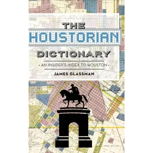 The: Houstorian Dictionary: An Insider's Index to Houston