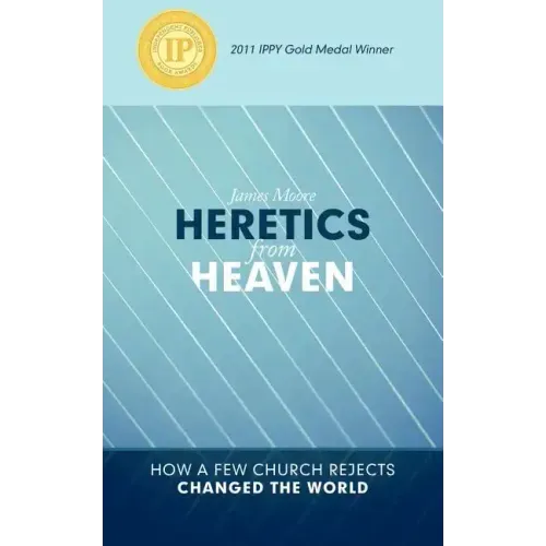 Heretics from Heaven: How a Few Church Rejects Changed the World