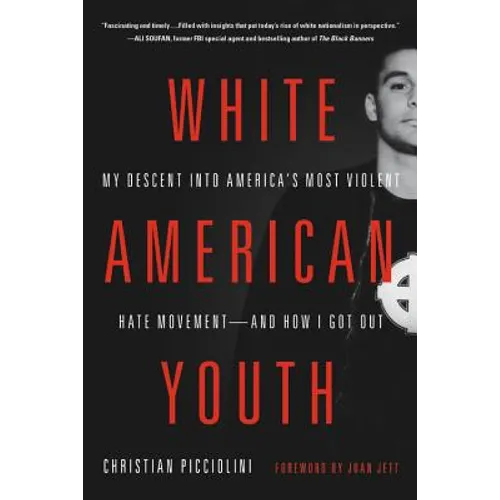White American Youth: My Descent Into America's Most Violent Hate Movement -- And How I Got Out