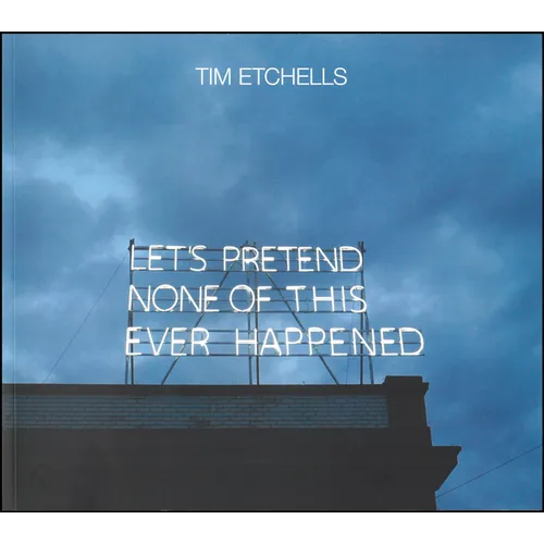 Tim Etchells: Let's Pretend None of This Ever Happened