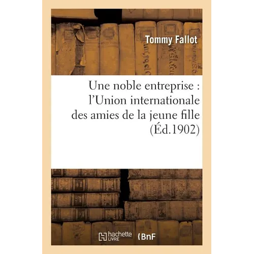 Une Noble Entreprise: l'Union Internationale Des Amies de la Jeune Fille