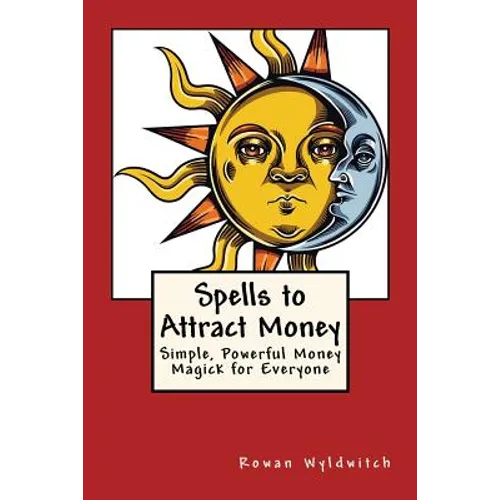 Spells to Attract Money: Simple, Powerful Money Magick for Everyone