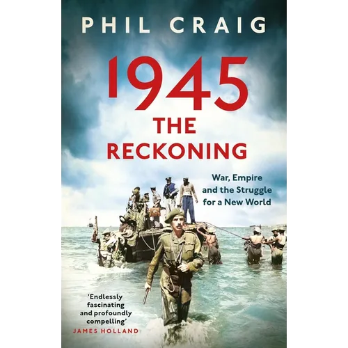 1945: The Reckoning: War, Empire and the Struggle for a New World