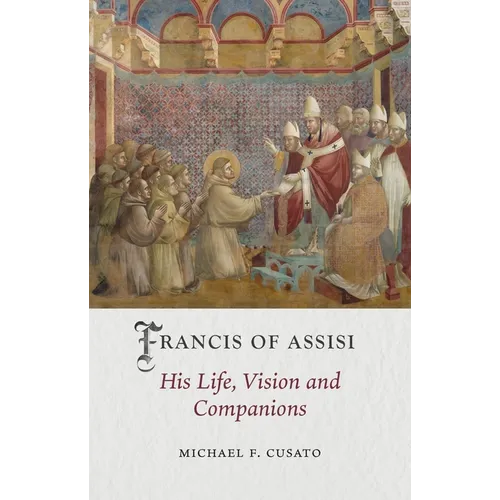 Francis of Assisi: His Life, Vision and Companions