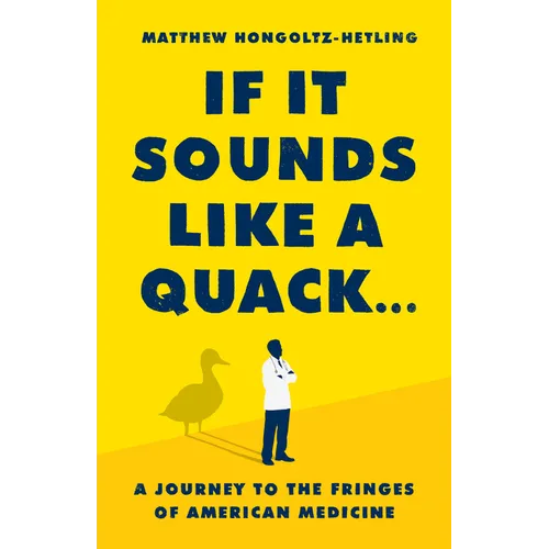 If It Sounds Like a Quack...: A Journey to the Fringes of American Medicine