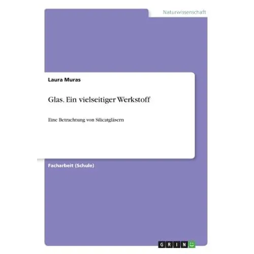 Glas. Ein vielseitiger Werkstoff: Eine Betrachtung von Silicatgläsern