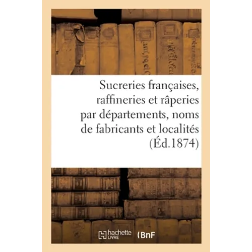 Les sucreries françaises, raffineries et râperies, par départements, noms des fabricants: et noms des localités, avec une carte de France coloriée