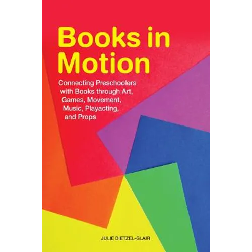 Books in Motion: Connecting Preschoolers with Books Through Art, Games, Movement, Music, Playacting, and Props