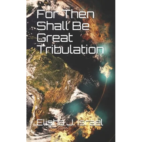 For Then Shall Be Great Tribulation