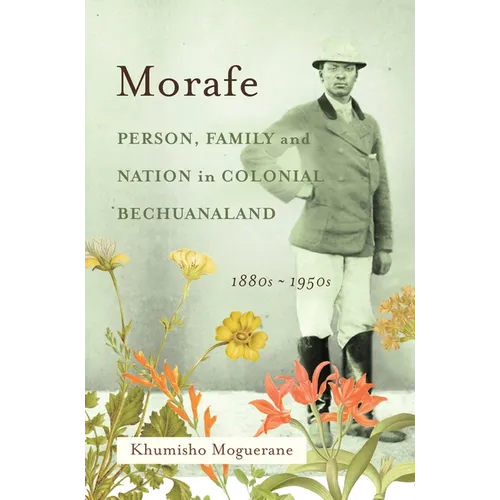 Morafe: Person, Family, and Nation in Colonial Bechuanaland, 1880s-1950s