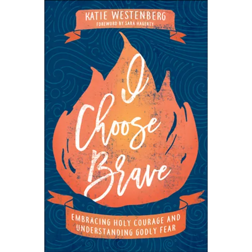 I Choose Brave: Embracing Holy Courage and Understanding Godly Fear