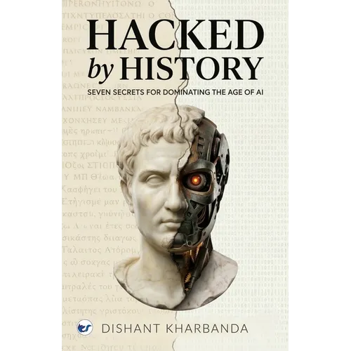 Hacked by History: Seven Secrets of Dominating the age of AI
