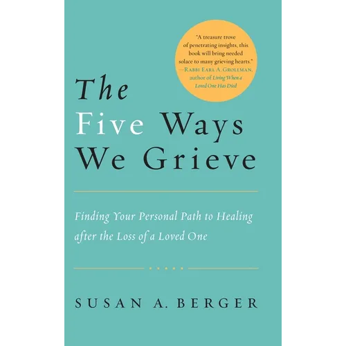 The Five Ways We Grieve: Finding Your Personal Path to Healing after the Loss of a Loved One
