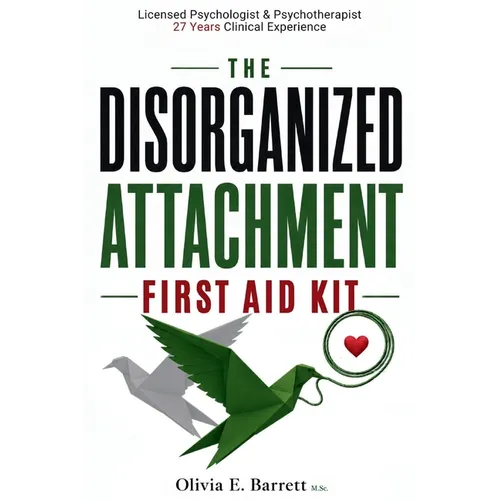 The Disorganized Attachment First Aid Kit: A Clinical Roadmap to Emotional Safety