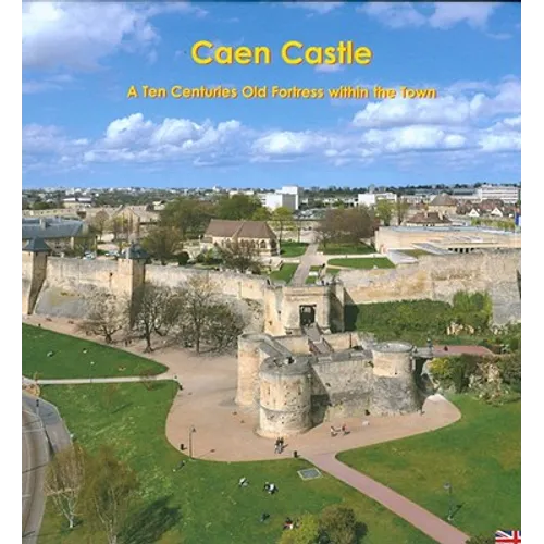 Caen Castle: A Ten Centuries-Old Fortress Within the Town