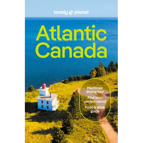 Lonely Planet Atlantic Canada: Nova Scotia, New Brunswick, Prince Edward Island & Newfoundland & Labrador