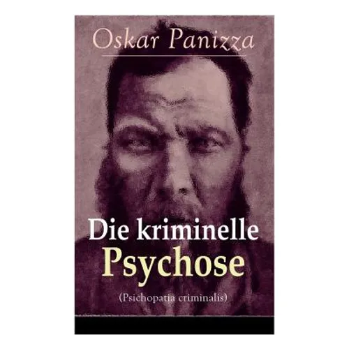 Die kriminelle Psychose (Psichopatia criminalis): Anleitung um die vom Gericht für notwendig erkannten Geisteskrankheiten psychiatrisch zu eruïren und