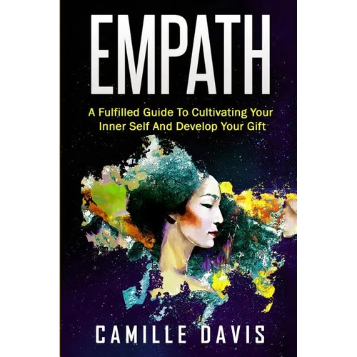 Empath: A Fulfilled Guide To Cultivating Your Inner Self And Develop Your Gift
