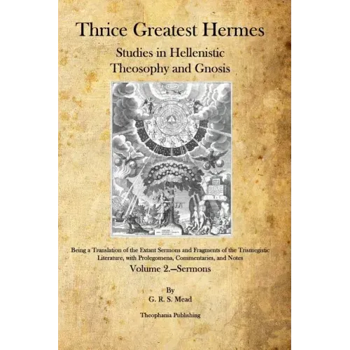 Thrice Greatest Hermes: Studies in Hellenistic Theosophy and Gnosis