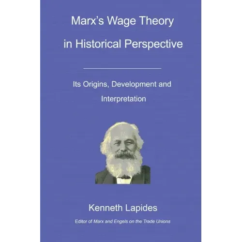 Marx's Wage Theory in Historical Perspective: Its Origins, Development and Interpretation