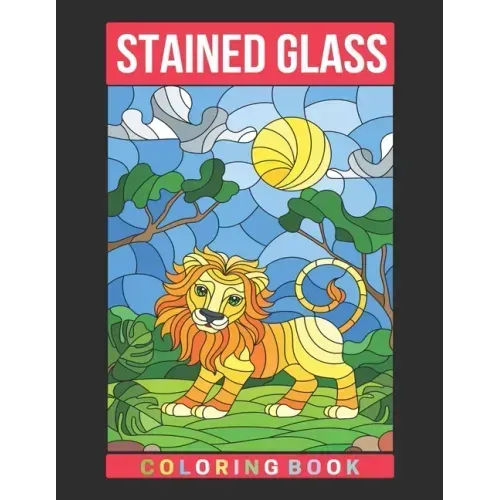 Stained Glass Coloring Book: An Adult Coloring Book Featuring the World's Most Beautiful Stained Glass Designs for Meditative Mindfulness, Stress R