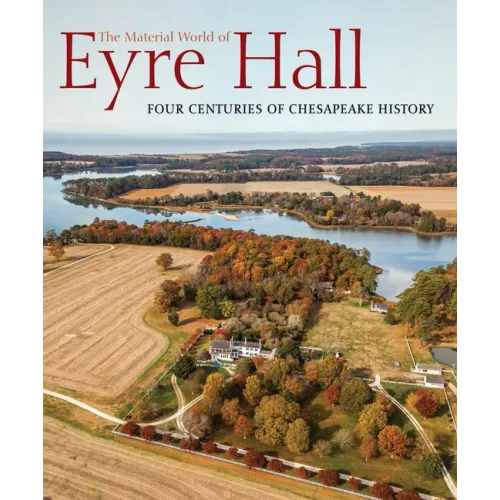The Material World of Eyre Hall: Four Centuries of Chesapeake History