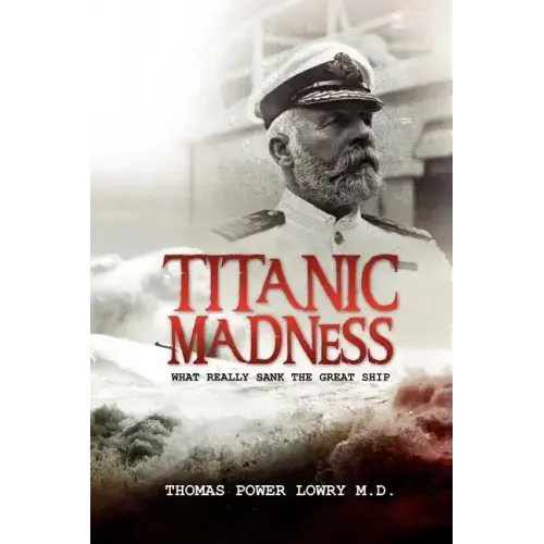 Titanic Madness-What Really Sank the Great Ship: What Really Sank the Great Ship