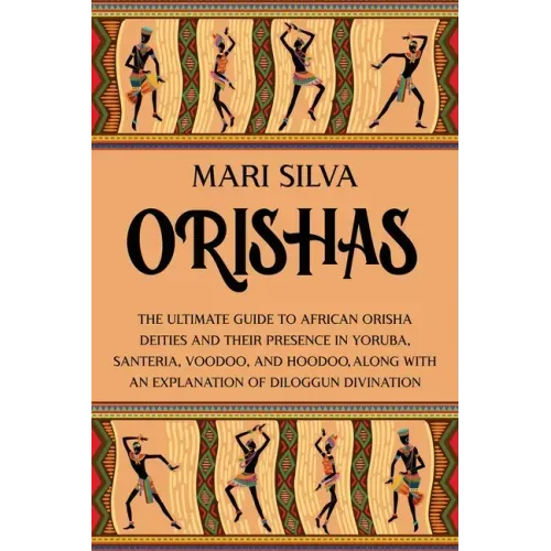 Orishas: The Ultimate Guide to African Orisha Deities and Their Presence in Yoruba, Santeria, Voodoo, and Hoodoo, Along with an Explanation of Diloggu