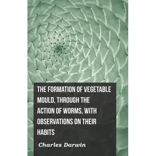 The Formation of Vegetable Mould, Through the Action of Worms, with Observations on Their Habits