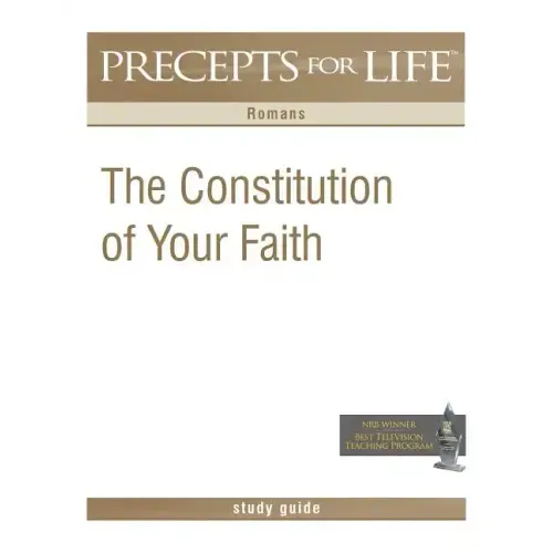 Precepts For Life Study Guide: The Constitution of Your Faith (Romans)